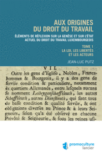 Couverture du livre : Aux origines du droit du travail luxembourgeois – Tome 1 : Législation, libertés et acteurs – 9782879745855 - sur www.promoculture.lu