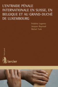 Couverture du livre : L&rsquo;entraide pénale internationale en Suisse, en Belgique et au Grand-Duché de Luxembourg – 9782804460679 - sur www.promoculture.lu