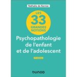 les-33-grandes-notions-de-psychopathologie-de-lenfant-et-de-ladolescent-9782100871681