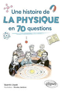 Couverture du livre : Une histoire de la physique en 70 questions – 9782340110717 - sur www.promoculture.lu