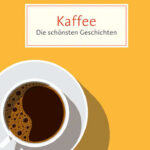 kaffee-die-schonsten-geschichten-uber-das-gluck-in-der-tasse-9783150208373